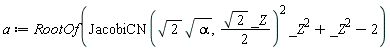 a := RootOf(JacobiCN(sqrt(2)*sqrt(alpha), (1/2)*sqrt(2)*_Z)^2*_Z^2+_Z^2-2)