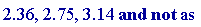 2.36, 2.75, 3.14 and not as