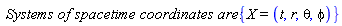 `Systems of spacetime coordinates are:`*{X = (t, r, theta, phi)}