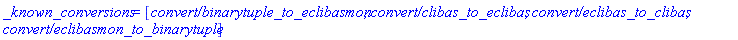 _known_conversions = [`convert/binarytuple_to_eclibasmon`, `convert/clibas_to_eclibas`, `convert/eclibas_to_clibas`, `convert/eclibasmon_to_binarytuple`]