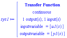 "sys1:=[[[`Transfer Function`],[continuous],[`1 output(s); 1 input(s)`],[inputvariable=[u1(s)]],[outputvariable=[y1(s)]]]"