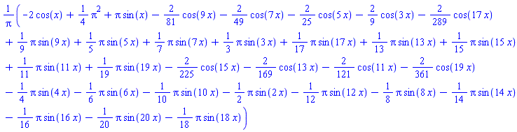 (-2*cos(x)+(1/4)*Pi^2+Pi*sin(x)-(2/81)*cos(9*x)-(2/49)*cos(7*x)-(2/25)*cos(5*x)-(2/9)*cos(3*x)-(2/289)*cos(17*x)+(1/9)*Pi*sin(9*x)+(1/5)*Pi*sin(5*x)+(1/7)*Pi*sin(7*x)+(1/3)*Pi*sin(3*x)+(1/17)*Pi*sin(17*x)+(1/13)*Pi*sin(13*x)+(1/15)*Pi*sin(15*x)+(1/11)*Pi*sin(11*x)+(1/19)*Pi*sin(19*x)-(2/225)*cos(15*x)-(2/169)*cos(13*x)-(2/121)*cos(11*x)-(2/361)*cos(19*x)-(1/4)*Pi*sin(4*x)-(1/6)*Pi*sin(6*x)-(1/10)*Pi*sin(10*x)-(1/2)*Pi*sin(2*x)-(1/12)*Pi*sin(12*x)-(1/8)*Pi*sin(8*x)-(1/14)*Pi*sin(14*x)-(1/16)*Pi*sin(16*x)-(1/20)*Pi*sin(20*x)-(1/18)*Pi*sin(18*x))/Pi