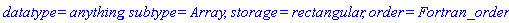 datatype = anything, subtype = Array, storage = rectangular, order = Fortran_order