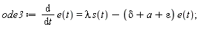 ode3 := diff(e(t), t) = lambda*s(t)-(delta+a+epsilon)*e(t);