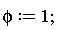 phi := 1;