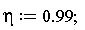 eta := .99;