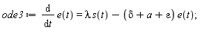 ode3 := diff(e(t), t) = lambda*s(t)-(delta+a+epsilon)*e(t);