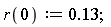 r(0) := .13;