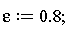epsilon := .8;