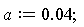 a := 0.4e-1;