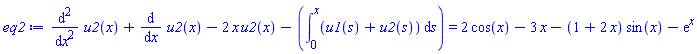 diff(diff(u2(x), x), x)+diff(u2(x), x)-2*x*u2(x)-(int(u1(s)+u2(s), s = 0 .. x)) = 2*cos(x)-3*x-(1+2*x)*sin(x)-exp(x)