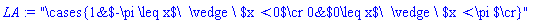 "\cases{1&$-\pi \leq x$\  \vedge \ $x<0$\cr 0&$0\leq x$\  \vedge \ $x<\pi $\cr}"