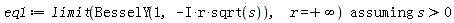eq1 := `assuming`([limit(BesselY(1, -I*r*sqrt(s)), r = infinity)], [s > 0])