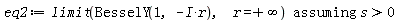eq2 := `assuming`([limit(BesselY(1, -I*r), r = infinity)], [s > 0])