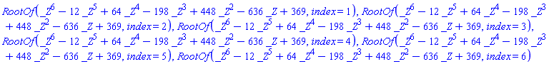 RootOf(_Z^6-12*_Z^5+64*_Z^4-198*_Z^3+448*_Z^2-636*_Z+369, index = 1), RootOf(_Z^6-12*_Z^5+64*_Z^4-198*_Z^3+448*_Z^2-636*_Z+369, index = 2), RootOf(_Z^6-12*_Z^5+64*_Z^4-198*_Z^3+448*_Z^2-636*_Z+369, index = 3), RootOf(_Z^6-12*_Z^5+64*_Z^4-198*_Z^3+448*_Z^2-636*_Z+369, index = 4), RootOf(_Z^6-12*_Z^5+64*_Z^4-198*_Z^3+448*_Z^2-636*_Z+369, index = 5), RootOf(_Z^6-12*_Z^5+64*_Z^4-198*_Z^3+448*_Z^2-636*_Z+369, index = 6)