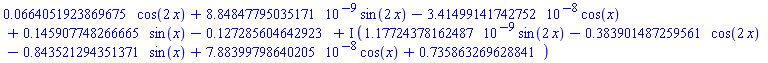 HFloat(0.06640519238696754)*cos(2*x)+HFloat(8.848477950351707e-9)*sin(2*x)-HFloat(3.414991417427515e-8)*cos(x)+HFloat(0.1459077482666647)*sin(x)-HFloat(0.12728560464292304)+I*(HFloat(1.1772437816248704e-9)*sin(2*x)-HFloat(0.38390148725956136)*cos(2*x)-HFloat(0.8435212943513708)*sin(x)+HFloat(7.883997986402047e-8)*cos(x)+HFloat(0.7358632696288413))