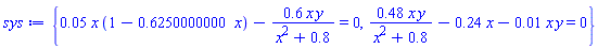 {0.5e-1*x*(1-.6250000000*x)-.6*x*y/(x^2+.8) = 0, .48*x*y/(x^2+.8)-.24*x-0.1e-1*x*y = 0}