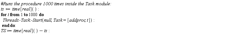 ts := time[real](); for t to 1000 do Threads:-Task:-Start(null, Task = [addproc, t]) end do; TS := time[real]()-ts