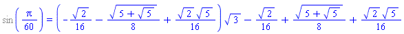 %sin((1/60)*Pi) = (-(1/16)*2^(1/2)-(1/8)*(5+5^(1/2))^(1/2)+(1/16)*2^(1/2)*5^(1/2))*3^(1/2)-(1/16)*2^(1/2)+(1/8)*(5+5^(1/2))^(1/2)+(1/16)*2^(1/2)*5^(1/2)