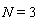 N = 3