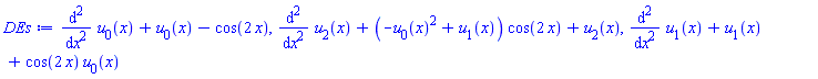 diff(diff(u[0](x), x), x)+u[0](x)-cos(2*x), diff(diff(u[2](x), x), x)+(-u[0](x)^2+u[1](x))*cos(2*x)+u[2](x), diff(diff(u[1](x), x), x)+u[1](x)+cos(2*x)*u[0](x)