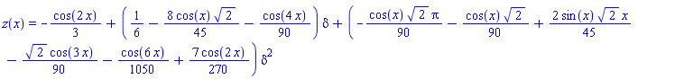 z(x) = -(1/3)*cos(2*x)+(1/6-(8/45)*cos(x)*2^(1/2)-(1/90)*cos(4*x))*delta+(-(1/90)*cos(x)*2^(1/2)*Pi-(1/90)*cos(x)*2^(1/2)+(2/45)*sin(x)*2^(1/2)*x-(1/90)*2^(1/2)*cos(3*x)-(1/1050)*cos(6*x)+(7/270)*cos(2*x))*delta^2