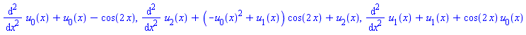 diff(diff(u[0](x), x), x)+u[0](x)-cos(2*x), diff(diff(u[2](x), x), x)+(-u[0](x)^2+u[1](x))*cos(2*x)+u[2](x), diff(diff(u[1](x), x), x)+u[1](x)+cos(2*x)*u[0](x)