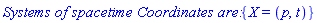 `Systems of spacetime Coordinates are: `*{X = (p, t)}