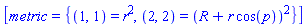 [metric = {(1, 1) = r^2, (2, 2) = (R+r*cos(p))^2}]
