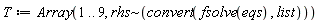 T := Array(1 .. 9, `~`[rhs](convert(fsolve(eqs), list)))