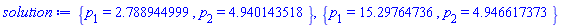 solution := {p[1] = 2.788944999, p[2] = 4.940143518}, {p[1] = 15.29764736, p[2] = 4.946617373}