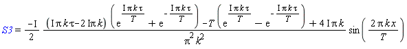 S3 = ((-I)*(1/2))*((I*Pi*k*tau-(2*I)*Pi*k)*(exp(I*Pi*k*tau/T)+exp(-I*Pi*k*tau/T))-T*(exp(I*Pi*k*tau/T)-exp(-I*Pi*k*tau/T))+(4*I)*Pi*k)*sin(2*Pi*k*x/T)/(Pi^2*k^2)