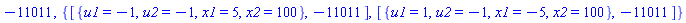 -11011, {[{u1 = -1, u2 = -1, x1 = 5, x2 = 100}, -11011], [{u1 = 1, u2 = -1, x1 = -5, x2 = 100}, -11011]}