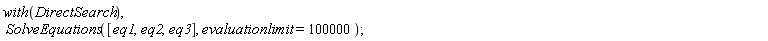 with(DirectSearch), SolveEquations([eq1, eq2, eq3], evaluationlimit = 100000)
