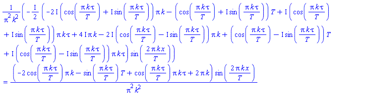 -((1/2)*I)*(-(2*I)*(cos(Pi*k*tau/T)+I*sin(Pi*k*tau/T))*Pi*k-(cos(Pi*k*tau/T)+I*sin(Pi*k*tau/T))*T+I*(cos(Pi*k*tau/T)+I*sin(Pi*k*tau/T))*Pi*k*tau+(4*I)*Pi*k-(2*I)*(cos(Pi*k*tau/T)-I*sin(Pi*k*tau/T))*Pi*k+(cos(Pi*k*tau/T)-I*sin(Pi*k*tau/T))*T+I*(cos(Pi*k*tau/T)-I*sin(Pi*k*tau/T))*Pi*k*tau)*sin(2*Pi*k*x/T)/(Pi^2*k^2) = (-2*cos(Pi*k*tau/T)*Pi*k-sin(Pi*k*tau/T)*T+cos(Pi*k*tau/T)*Pi*k*tau+2*Pi*k)*sin(2*Pi*k*x/T)/(Pi^2*k^2)