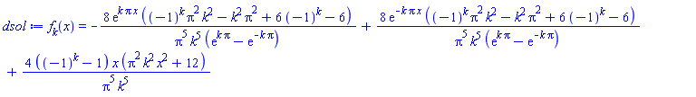 f[k](x) = -8*exp(k*Pi*x)*((-1)^k*Pi^2*k^2-k^2*Pi^2+6*(-1)^k-6)/(Pi^5*k^5*(exp(k*Pi)-exp(-k*Pi)))+8*exp(-k*Pi*x)*((-1)^k*Pi^2*k^2-k^2*Pi^2+6*(-1)^k-6)/(Pi^5*k^5*(exp(k*Pi)-exp(-k*Pi)))+4*((-1)^k-1)*x*(Pi^2*k^2*x^2+12)/(Pi^5*k^5)