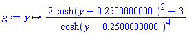 proc (y) options operator, arrow; (2*cosh(y-.25)^2-3)/cosh(y-.25)^4 end proc