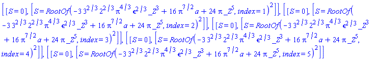 [[S = 0], [S = RootOf(-3*3^(2/3)*2^(2/3)*Pi^(4/3)*epsilon^(2/3)*_Z^3+16*Pi^(7/2)*a+24*Pi*_Z^5, index = 1)^2]], [[S = 0], [S = RootOf(-3*3^(2/3)*2^(2/3)*Pi^(4/3)*epsilon^(2/3)*_Z^3+16*Pi^(7/2)*a+24*Pi*_Z^5, index = 2)^2]], [[S = 0], [S = RootOf(-3*3^(2/3)*2^(2/3)*Pi^(4/3)*epsilon^(2/3)*_Z^3+16*Pi^(7/2)*a+24*Pi*_Z^5, index = 3)^2]], [[S = 0], [S = RootOf(-3*3^(2/3)*2^(2/3)*Pi^(4/3)*epsilon^(2/3)*_Z^3+16*Pi^(7/2)*a+24*Pi*_Z^5, index = 4)^2]], [[S = 0], [S = RootOf(-3*3^(2/3)*2^(2/3)*Pi^(4/3)*epsilon^(2/3)*_Z^3+16*Pi^(7/2)*a+24*Pi*_Z^5, index = 5)^2]]