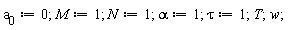 a[0] := 0; M := 1; N := 1; alpha := 1; tau := 1; T; w