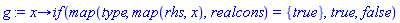g := proc (x) options operator, arrow; `if`(map(type, map(rhs, x), realcons) = {true}, true, false) end proc