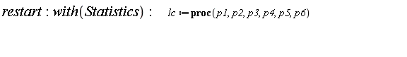 "restart: with(Statistics):     lc:=proc(p1,p2,p3,p4,p5,p6)                       "
