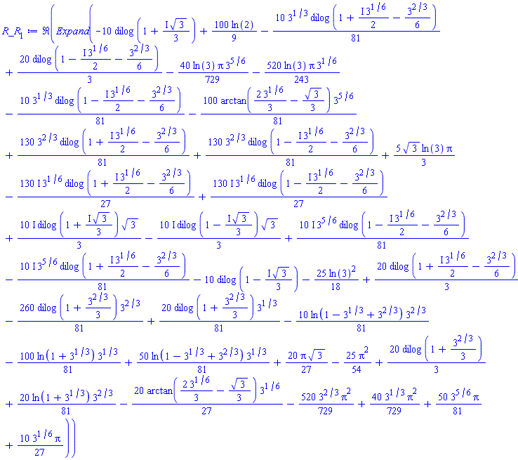 Re(Expand(-10*dilog(1+((1/3)*I)*3^(1/2))+(100/9)*ln(2)-(10/81)*3^(1/3)*dilog(1+((1/2)*I)*3^(1/6)-(1/6)*3^(2/3))+(20/3)*dilog(1-((1/2)*I)*3^(1/6)-(1/6)*3^(2/3))-(40/729)*ln(3)*Pi*3^(5/6)-(520/243)*ln(3)*Pi*3^(1/6)-(10/81)*3^(1/3)*dilog(1-((1/2)*I)*3^(1/6)-(1/6)*3^(2/3))-(100/81)*arctan((2/3)*3^(1/6)-(1/3)*3^(1/2))*3^(5/6)+(130/81)*3^(2/3)*dilog(1+((1/2)*I)*3^(1/6)-(1/6)*3^(2/3))+(130/81)*3^(2/3)*dilog(1-((1/2)*I)*3^(1/6)-(1/6)*3^(2/3))+(5/3)*3^(1/2)*ln(3)*Pi-((130/27)*I)*3^(1/6)*dilog(1+((1/2)*I)*3^(1/6)-(1/6)*3^(2/3))+((130/27)*I)*3^(1/6)*dilog(1-((1/2)*I)*3^(1/6)-(1/6)*3^(2/3))+((10/3)*I)*dilog(1+((1/3)*I)*3^(1/2))*3^(1/2)-((10/3)*I)*dilog(1-((1/3)*I)*3^(1/2))*3^(1/2)+((10/81)*I)*3^(5/6)*dilog(1-((1/2)*I)*3^(1/6)-(1/6)*3^(2/3))-((10/81)*I)*3^(5/6)*dilog(1+((1/2)*I)*3^(1/6)-(1/6)*3^(2/3))-10*dilog(1-((1/3)*I)*3^(1/2))-(25/18)*ln(3)^2+(20/3)*dilog(1+((1/2)*I)*3^(1/6)-(1/6)*3^(2/3))-(260/81)*dilog(1+(1/3)*3^(2/3))*3^(2/3)+(20/81)*dilog(1+(1/3)*3^(2/3))*3^(1/3)-(10/81)*ln(1-3^(1/3)+3^(2/3))*3^(2/3)-(100/81)*ln(1+3^(1/3))*3^(1/3)+(50/81)*ln(1-3^(1/3)+3^(2/3))*3^(1/3)+(20/27)*Pi*3^(1/2)-(25/54)*Pi^2+(20/3)*dilog(1+(1/3)*3^(2/3))+(20/81)*ln(1+3^(1/3))*3^(2/3)-(20/27)*arctan((2/3)*3^(1/6)-(1/3)*3^(1/2))*3^(1/6)-(520/729)*3^(2/3)*Pi^2+(40/729)*3^(1/3)*Pi^2+(50/81)*3^(5/6)*Pi+(10/27)*3^(1/6)*Pi))