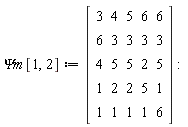 `&Psi;m`[1, 2] := Matrix(5, 5, {(1, 1) = 3, (1, 2) = 4, (1, 3) = 5, (1, 4) = 6, (1, 5) = 6, (2, 1) = 6, (2, 2) = 3, (2, 3) = 3, (2, 4) = 3, (2, 5) = 3, (3, 1) = 4, (3, 2) = 5, (3, 3) = 5, (3, 4) = 2, (3, 5) = 5, (4, 1) = 1, (4, 2) = 2, (4, 3) = 2, (4, 4) = 5, (4, 5) = 1, (5, 1) = 1, (5, 2) = 1, (5, 3) = 1, (5, 4) = 1, (5, 5) = 6})