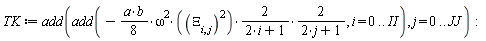 TK := add(add(-2*((1/8)*a*b*omega^2*Xi[i, j]^2*(2/(2*i+1)))/(2*j+1), i = 0 .. II), j = 0 .. JJ):