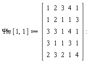 `&Psi;m`[1, 1] := Matrix(5, 5, {(1, 1) = 1, (1, 2) = 2, (1, 3) = 3, (1, 4) = 4, (1, 5) = 1, (2, 1) = 1, (2, 2) = 2, (2, 3) = 1, (2, 4) = 1, (2, 5) = 3, (3, 1) = 3, (3, 2) = 3, (3, 3) = 1, (3, 4) = 4, (3, 5) = 1, (4, 1) = 3, (4, 2) = 1, (4, 3) = 1, (4, 4) = 3, (4, 5) = 1, (5, 1) = 2, (5, 2) = 3, (5, 3) = 2, (5, 4) = 1, (5, 5) = 4})