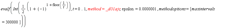 evalf(Int(1/2*(1+(-1)^(1+floor(1/t))), t = 0 .. 1, method = _d01ajc, epsilon = 0.1e-6, methodoptions = [maxintervals = 300000]))