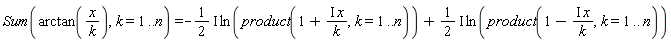 Sum(arctan(x/k), k = 1 .. n) = -(1/2*I)*ln(product(1+I*x/k, k = 1 .. n))+(1/2*I)*ln(product(1-I*x/k, k = 1 .. n))
