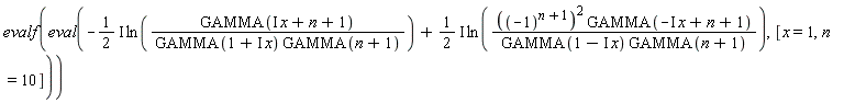 evalf(eval(-(1/2*I)*ln(GAMMA(I*x+n+1)/(GAMMA(1+I*x)*GAMMA(n+1)))+(1/2*I)*ln(((-1)^(n+1))^2*GAMMA(-I*x+n+1)/(GAMMA(1-I*x)*GAMMA(n+1))), [x = 1, n = 10]))