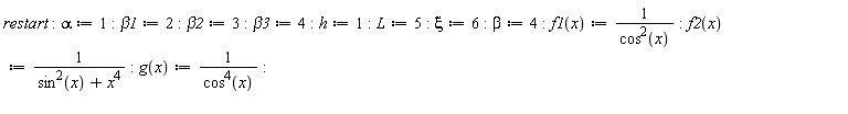 "restart:alpha:=1:beta1:=2:beta2:=3:beta3:=4:h:=1:L:=5:xi:=6:beta:=4:f1(x):=1/(cos^(2)(x)):f2(x):=1/(sin^(2)(x)+x^(4)):g(x):=1/(cos^(4)(x)):  "