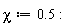 chi := .5